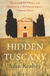 Hidden Tuscany: Discovering Art, Culture, and Memories in a Well-Known Region’s Unknown Places
