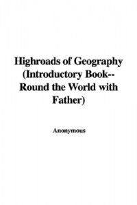 Highroads of Geography (Introductory Book–Round the World with Father)