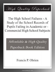 The High School Failures – A Study of the School Records of Pupils Failing in Academic or – Commercial High School Subjects