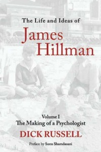 The Life and Ideas of James Hillman: Volume I: The Making of a Psychologist