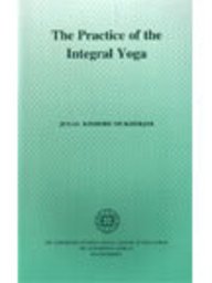 The Practice of the Integral Yoga ; With Copious Hints For the Pilgrims of the Path