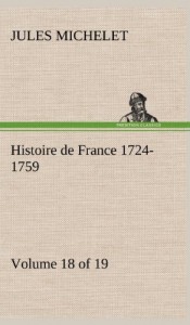 Histoire de France 1724-1759 Volume 18 (of 19) (French Edition)