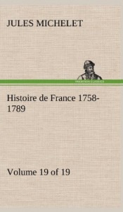 Histoire de France 1758-1789, Volume 19 (of 19) (French Edition)