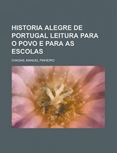 Historia alegre de Portugal  leitura para o povo e para as escolas (Portuguese Edition)