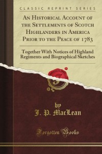An Historical Account of the Settlements of Scotch Highlanders in America Prior to the Peace of Together (Classic Reprint)