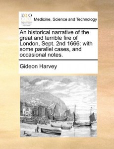 An historical narrative of the great and terrible fire of London, Sept. 2nd 1666: with some parallel cases, and occasional notes.