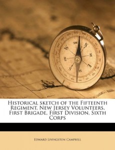 Historical sketch of the Fifteenth Regiment, New Jersey Volunteers. First Brigade, First Division, Sixth Corps