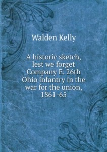 A historic sketch, lest we forget Company E. 26th Ohio infantry in the war for the union, 1861-65. 2