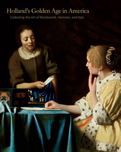 Holland’s Golden Age in America: Collecting the Art of Rembrandt, Vermeer, and Hals (The Frick Collection Studies in the History of Art Collecting in America Series)