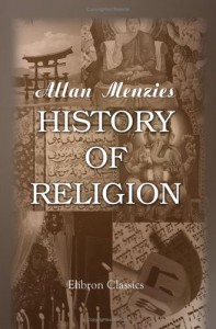 History of Religion: A Sketch of Primitive Religious Beliefs and Practices, and of the Origin and Character of the Great Systems