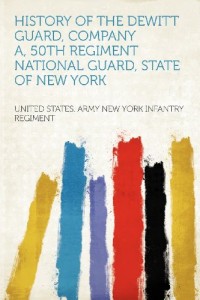 History of the Dewitt Guard, Company A, 50th Regiment National Guard, State of New York