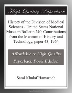 History of the Division of Medical Sciences – United States National Museum Bulletin 240, Contributions from the Museum of History and Technology, paper 43, 1964