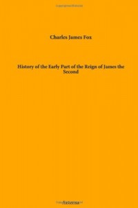 History of the Early Part of the Reign of James the Second