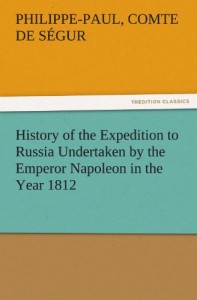 History of the Expedition to Russia Undertaken by the Emperor Napoleon in the Year 1812 (TREDITION CLASSICS)