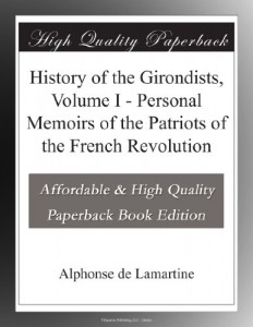 History of the Girondists, Volume I – Personal Memoirs of the Patriots of the French Revolution