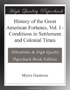 History of the Great American Fortunes, Vol. I – Conditions in Settlement and Colonial Times
