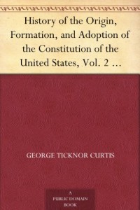 History of the Origin, Formation, and Adoption of the Constitution of the United States, Vol. 2 with notices of principle framers