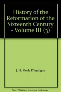 History of the Reformation of the Sixteenth Century – Volume III (3)