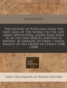 The history of Portugal from the first ages of the world, to the late great revolution, under King John IV, in the year MDCXL written in Spanish, by … Knight of the Order of Christ; 1698 (1698)