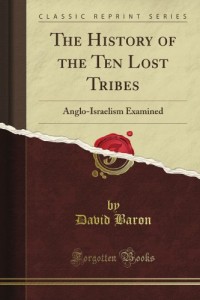 The History of the Ten Lost Tribes: Anglo-Israelism Examined (Classic Reprint)