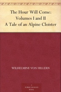 The Hour Will Come: Volumes I and II A Tale of an Alpine Cloister