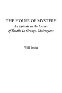 The House of Mystery (An Episode in the Career of Rosalie Le Grange, Clairvoyant)