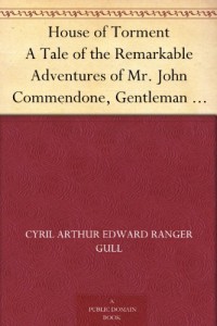 House of Torment A Tale of the Remarkable Adventures of Mr. John Commendone, Gentleman to King Phillip II of Spain at the English Court