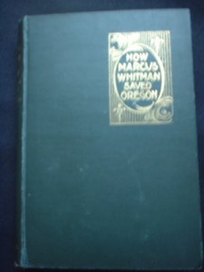 How Marcus Whitman Saved Oregon: a True Romance of Patriotic Heroism, Christian Devotion and Final Martyrdom With Sketches of Life on the Plains and Mountains in Pioneer Days
