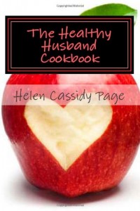 The Healthy Husband Cookbook: Quick and Easy Recipes to Feed The Man You Love Good Food And Good Health (How To Cook Healthy In A Hurry) (Volume 3)
