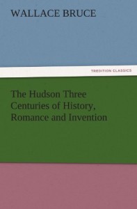 The Hudson Three Centuries of History, Romance and Invention (TREDITION CLASSICS)