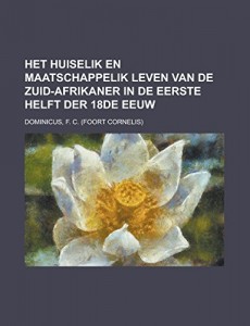 Het huiselik en maatschappelik leven van de Zuid-Afrikaner  in de eerste helft der 18de eeuw (Dutch Edition)