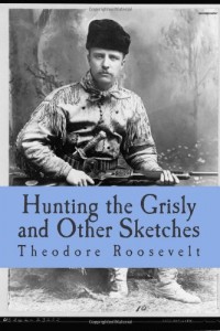 Hunting the Grisly and Other Sketches: An Account of the Big Game of the United States and its Chase with Horse Hound, and Rifle