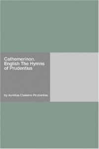Cathemerinon. English The Hymns of Prudentius