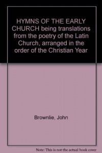 HYMNS OF THE EARLY CHURCH being translations from the poetry of the Latin Church, arranged in the order of the Christian Year