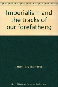 “Imperialism” and “the tracks of our forefathers”;