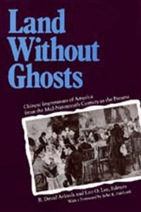 Land Without Ghosts: Chinese Impressions of America from the Mid-Nineteenth Century to the Present