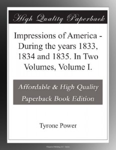 Impressions of America – During the years 1833, 1834 and 1835. In Two Volumes, Volume I.