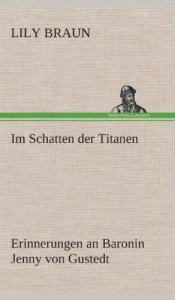 Im Schatten Der Titanen Erinnerungen an Baronin Jenny Von Gustedt (German Edition)