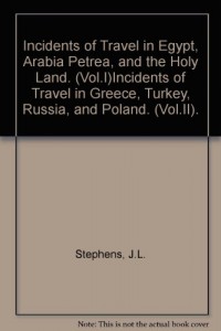 Incidents of Travel in Egypt, Arabia Petrea, and the Holy Land. (Vol.I)Incidents of Travel in Greece, Turkey, Russia, and Poland. (Vol.II)