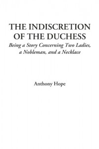The Indiscretion of the Duchess (Being a Story Concerning Two Ladies, a Nobleman, and a Necklace)