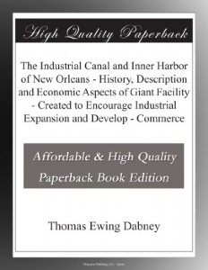 The Industrial Canal and Inner Harbor of New Orleans – History, Description and Economic Aspects of Giant Facility – Created to Encourage Industrial Expansion and Develop – Commerce