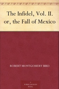 The Infidel, Vol. II. or, the Fall of Mexico