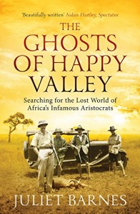 The Ghosts of Happy Valley: Searching for the Lost World of Africa’s Infamous Aristocrats
