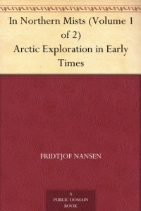 In Northern Mists (Volume 1 of 2) Arctic Exploration in Early Times