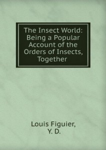 The insect world : being a popular account of the orders of insects, together with a description of the habits and economy of some of the most interesting species.