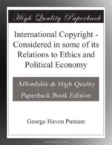 International Copyright – Considered in some of its Relations to Ethics and Political Economy