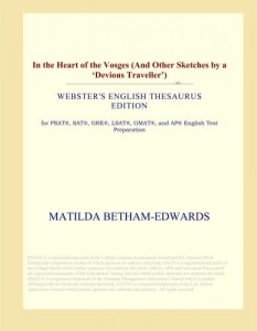In the Heart of the Vosges (And Other Sketches by a ¿Devious Traveller’) (Webster’s English Thesaurus Edition)