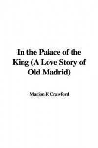 In the Palace of the King (A Love Story of Old Madrid)
