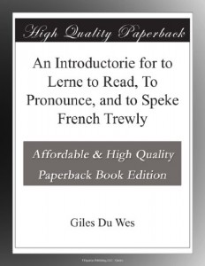 An Introductorie for to Lerne to Read, To Pronounce, and to Speke French Trewly
