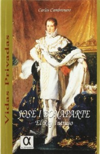 Jose I Bonaparte, el rey intruso: Apuntes historicos referentes a su gobierno en Espana (Vidas privadas) (Spanish Edition)